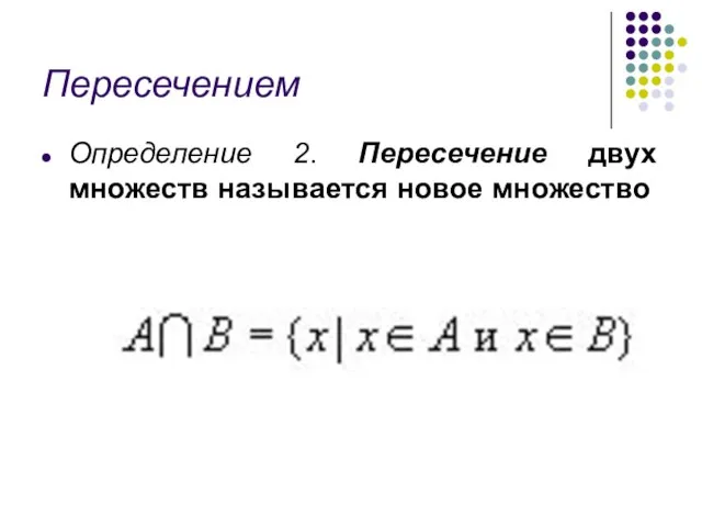 Пересечением Определение 2. Пересечение двух множеств называется новое множество