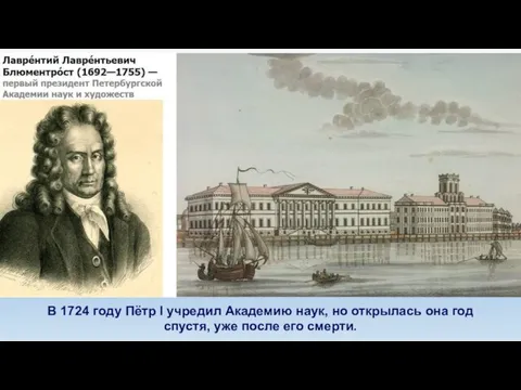 В 1724 году Пётр I учредил Академию наук, но открылась она год