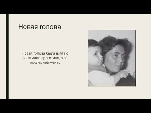 Новая голова Новая голова была взята с реального прототипа, с её последней жены.