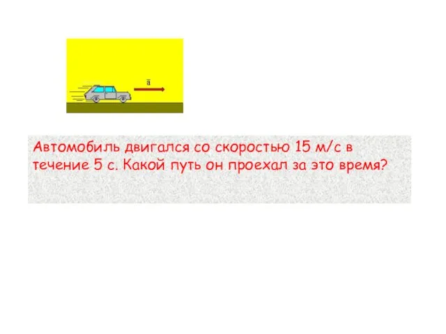 Автомобиль двигался со скоростью 15 м/с в течение 5 с. Какой путь