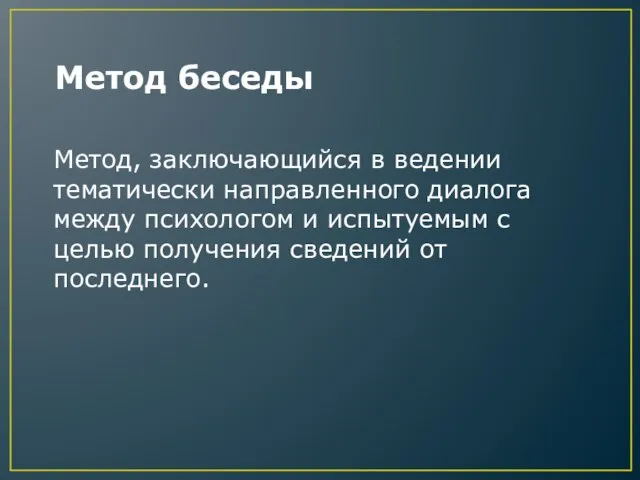 Метод беседы Метод, заключающийся в ведении тематически направленного диалога между психологом и