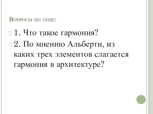 Вопросы по теме: 1. Что такое гармония? 2. По мнению Альберти, из