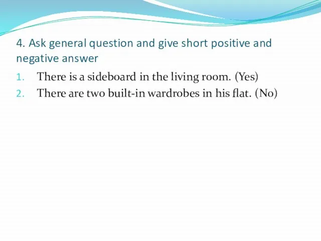 4. Ask general question and give short positive and negative answer There