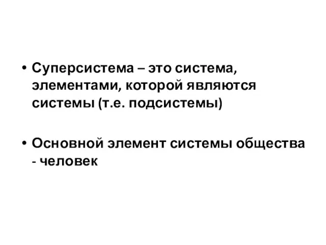 Суперсистема – это система, элементами, которой являются системы (т.е. подсистемы) Основной элемент системы общества - человек