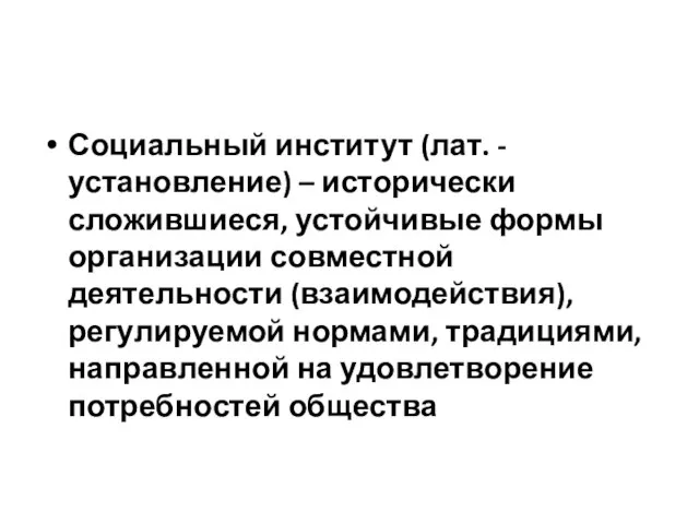 Социальный институт (лат. - установление) – исторически сложившиеся, устойчивые формы организации совместной