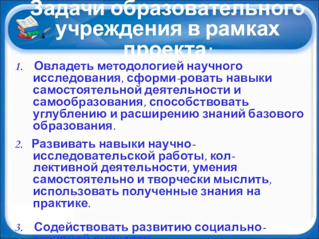 Задачи образовательного учреждения в рамках проекта: 1. Овладеть методологией научного исследования, сформи-ровать