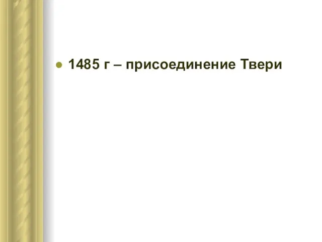 1485 г – присоединение Твери