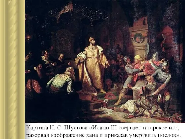Картина Н. С. Шустова «Иоанн III свергает татарское иго, разорвав изображение хана и приказав умертвить послов».