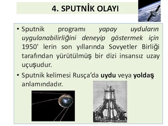 4. SPUTNİK OLAYI Sputnik programı yapay uyduların uygulanabilirliğini deneyip göstermek için 1950'