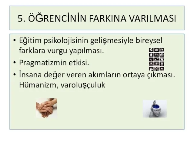 5. ÖĞRENCİNİN FARKINA VARILMASI Eğitim psikolojisinin gelişmesiyle bireysel farklara vurgu yapılması. Pragmatizmin