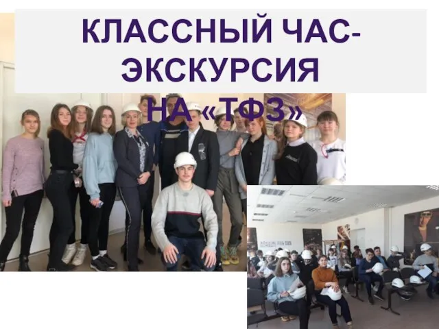 КЛАССНЫЙ ЧАС-ЭКСКУРСИЯ НА «ТФЗ»