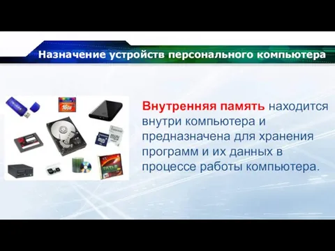 Назначение устройств персонального компьютера Внутренняя память находится внутри компьютера и предназначена для