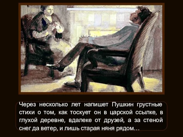Через несколько лет напишет Пушкин грустные стихи о том, как тоскует он
