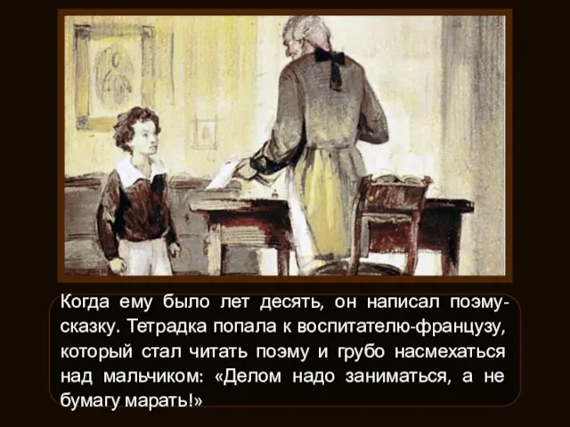 Когда ему было лет десять, он написал поэму-сказку. Тетрадка попала к воспитателю-французу,