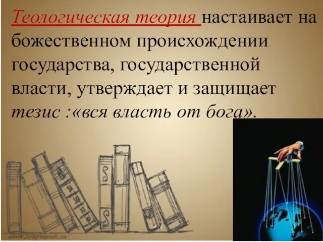 Теологическая теория настаивает на божественном происхождении государства, государственной власти, утверждает и защищает