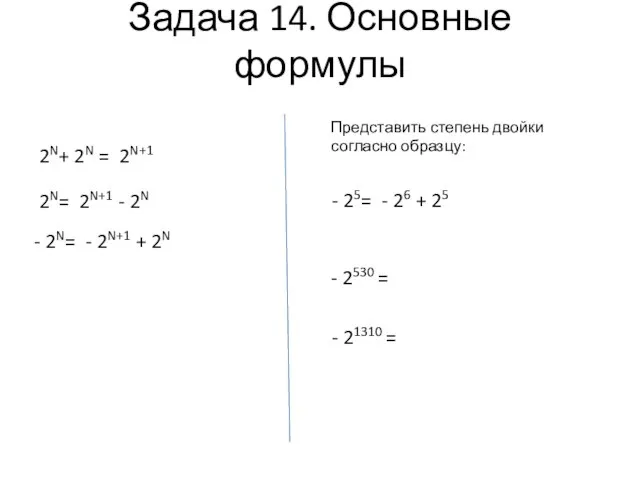 Задача 14. Основные формулы 2N+ 2N = 2N+1 2N= 2N+1 - 2N