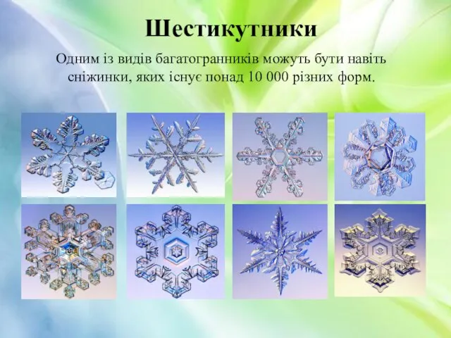 Одним із видів багатогранників можуть бути навіть сніжинки, яких існує понад 10 000 різних форм. Шестикутники