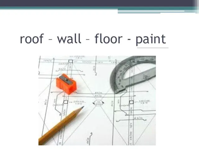 roof – wall – floor - paint