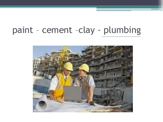 paint – cement –clay - plumbing