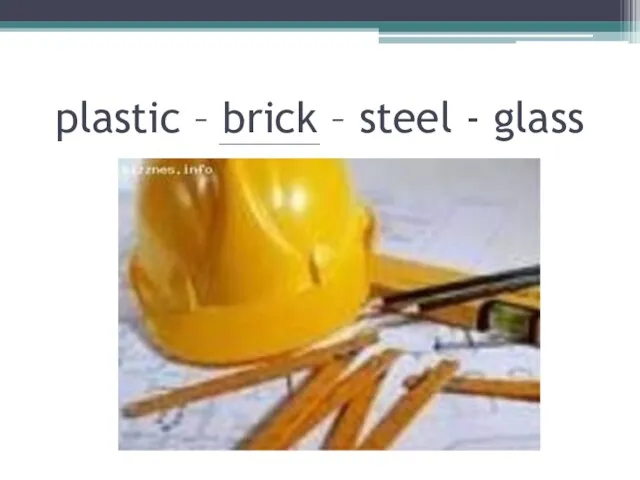 plastic – brick – steel - glass