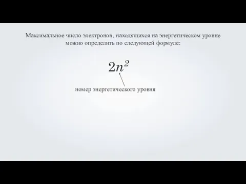 Максимальное число электронов, находящихся на энергетическом уровне можно определить по следующей формуле: 2n2