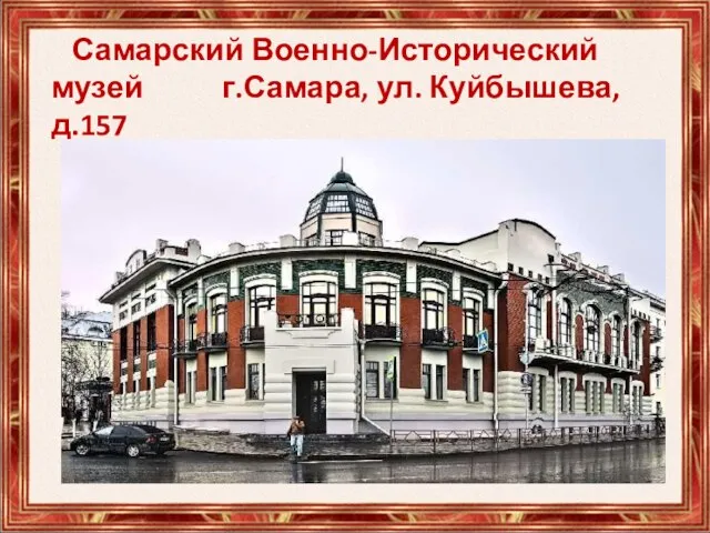 Самарский Военно-Исторический музей г.Самара, ул. Куйбышева, д.157