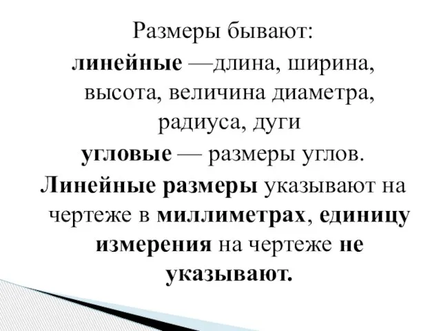 Размеры бывают: линейные —длина, ширина, высота, величина диаметра, радиуса, дуги угловые —