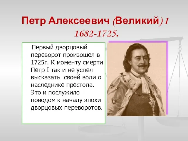 Петр Алексеевич (Великий) I 1682-1725. Первый дворцовый переворот произошел в 1725г. К