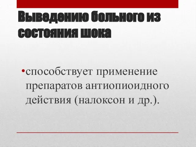 Выведению больного из состояния шока способствует применение препаратов антиопиоидного действия (налоксон и др.).