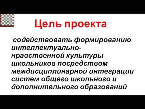 Цель проекта содействовать формированию интеллектуально-нравственной культуры школьников посредством междисциплинарной интеграции систем общего школьного и дополнительного образований