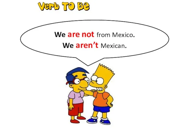 NEGATIVE We are not from Mexico. We aren’t Mexican.