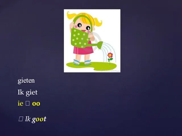 gieten Ik giet ie ? oo ? Ik goot