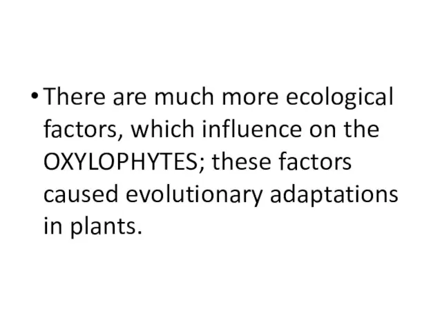 There are much more ecological factors, which influence on the OXYLOPHYTES; these