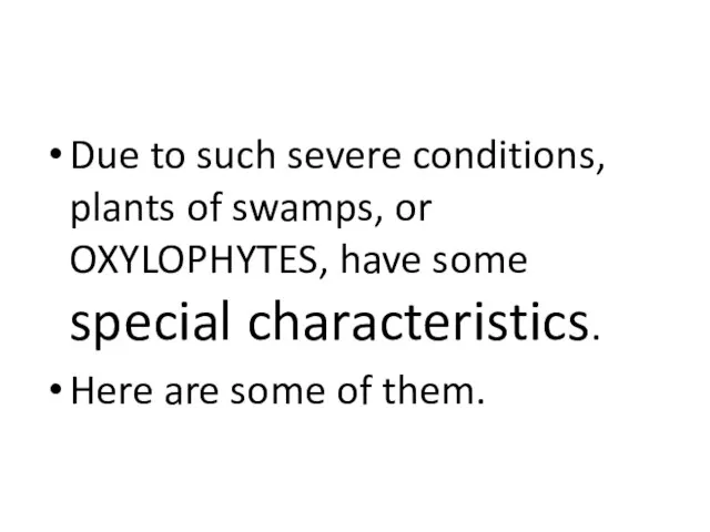 Due to such severe conditions, plants of swamps, or OXYLOPHYTES, have some
