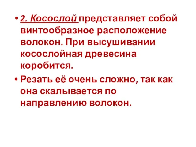 2. Косослой представляет собой винтообразное расположение волокон. При высушивании косослойная древесина коробится.