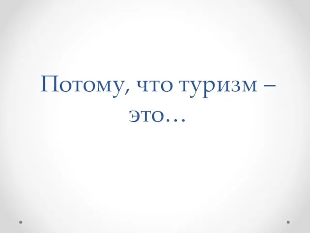 Потому, что туризм – это…