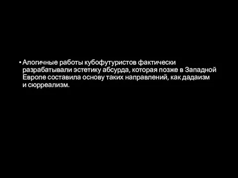 Алогичные работы кубофутуристов фактически разрабатывали эстетику абсурда, которая позже в Западной Европе