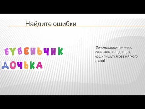 Найдите ошибки Запомните:«чт», «чк», «чн», «нч», «нщ», «щн», «рщ» пишутся без мягкого знака!