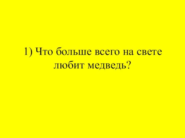 1) Что больше всего на свете любит медведь?