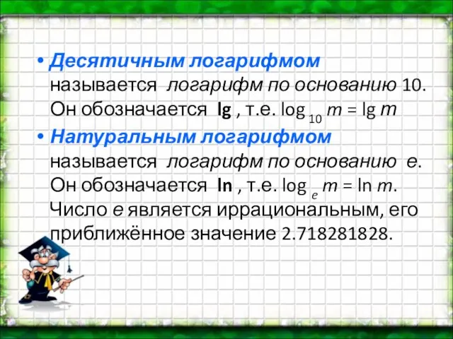 Десятичным логарифмом называется логарифм по основанию 10. Он обозначается lg , т.е.