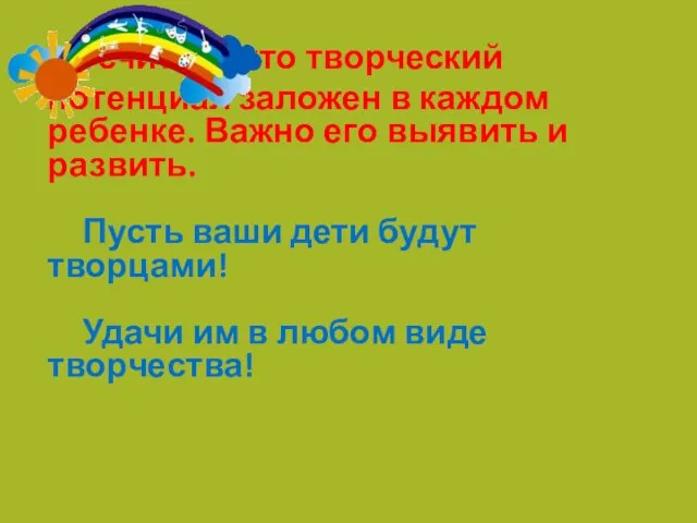 Я считаю, что творческий потенциал заложен в каждом ребенке. Важно его выявить