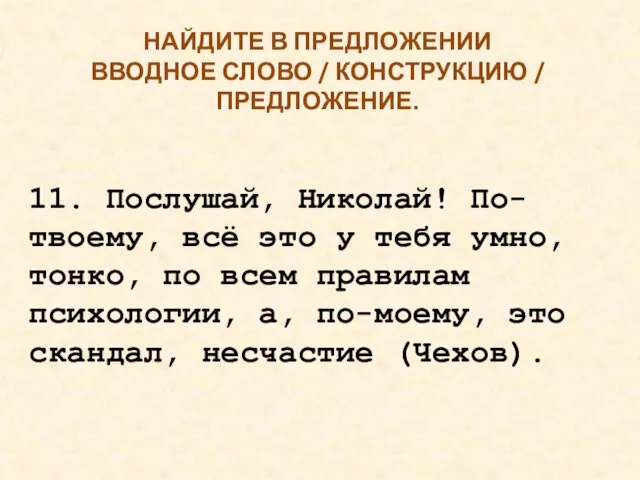 НАЙДИТЕ В ПРЕДЛОЖЕНИИ ВВОДНОЕ СЛОВО / КОНСТРУКЦИЮ / ПРЕДЛОЖЕНИЕ. 11. Послушай, Николай!