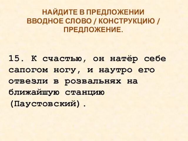 НАЙДИТЕ В ПРЕДЛОЖЕНИИ ВВОДНОЕ СЛОВО / КОНСТРУКЦИЮ / ПРЕДЛОЖЕНИЕ. 15. К счастью,