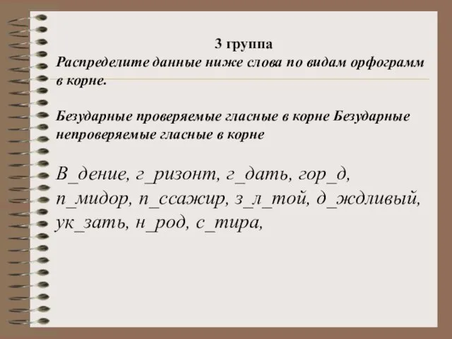 3 группа Распределите данные ниже слова по видам орфограмм в корне. Безударные