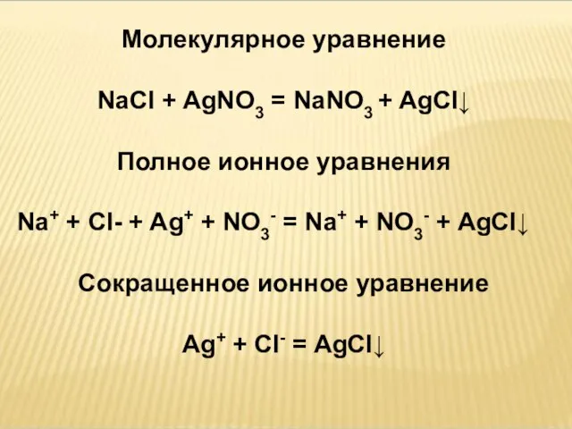 Молекулярное уравнение NaCl + AgNO3 = NaNO3 + AgCl↓ Полное ионное уравнения