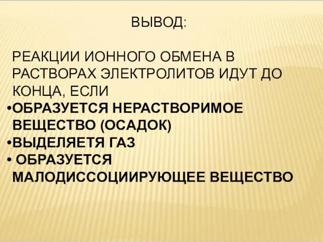 ВЫВОД: РЕАКЦИИ ИОННОГО ОБМЕНА В РАСТВОРАХ ЭЛЕКТРОЛИТОВ ИДУТ ДО КОНЦА, ЕСЛИ ОБРАЗУЕТСЯ