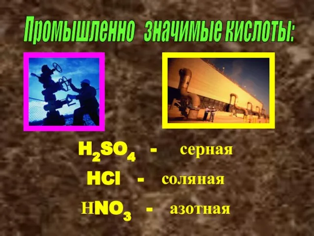 Промышленно значимые кислоты: H2SO4 - серная HCl - соляная НNO3 - азотная