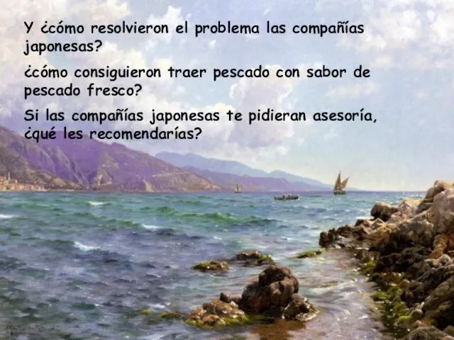 Y ¿cómo resolvieron el problema las compañías japonesas? ¿cómo consiguieron traer pescado