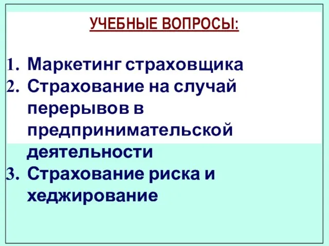 УЧЕБНЫЕ ВОПРОСЫ: Маркетинг страховщика Страхование на случай перерывов в предпринимательской деятельности Страхование риска и хеджирование