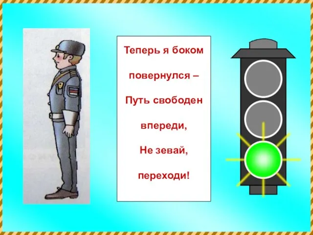 Теперь я боком повернулся – Путь свободен впереди, Не зевай, переходи! Теперь